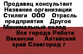 Продавец-консультант › Название организации ­ Стиляги, ООО › Отрасль предприятия ­ Другое › Минимальный оклад ­ 15 000 - Все города Работа » Вакансии   . Алтайский край,Славгород г.